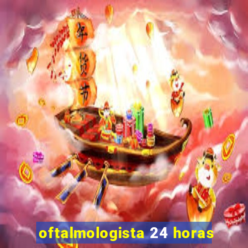 oftalmologista 24 horas